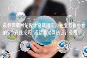 成都高端网站设计避坑指南，企业老板必看的5个省钱技巧_成都高端网站设计公司