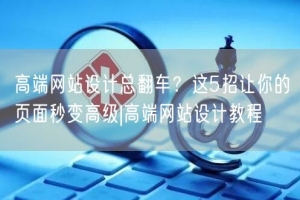 高端网站设计总翻车？这5招让你的页面秒变高级|高端网站设计教程