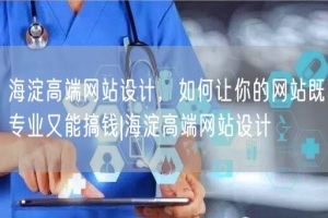 海淀高端网站设计，如何让你的网站既专业又能搞钱|海淀高端网站设计